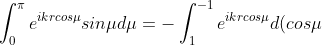 \int_{0}^{\pi }e^{ikrcos\mu }sin\mu d\mu =-\int_{1}^{-1 }e^{ikrcos\mu } d(cos\mu)=\int_{-1}^{1 }e^{ikrcos\mu }d(cos\mu)